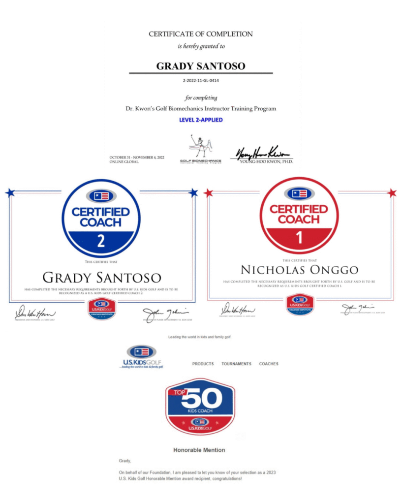 Grady Santoso Certification from US Kids Golf, top 50 coaches Honorable Mention, Dr. Kwon Biomechanic certification and coach Nicholas US Kids Golf certification